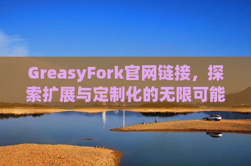 GreasyFork官网链接，探索扩展与定制化的无限可能